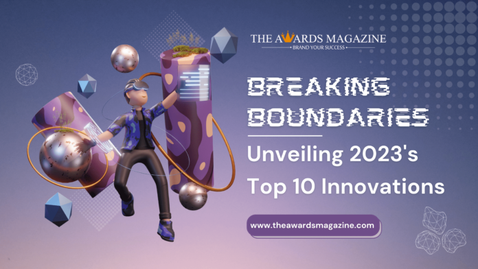 Breaking Boundaries Unveiling 2023's Top 10 Innovations. The Awards Magazine